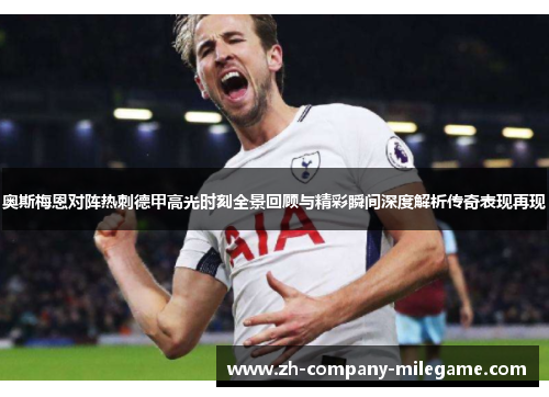 奥斯梅恩对阵热刺德甲高光时刻全景回顾与精彩瞬间深度解析传奇表现再现 奥斯梅恩对阵热刺德甲高光时刻全景回顾与精彩瞬间深度解析传奇表现再现