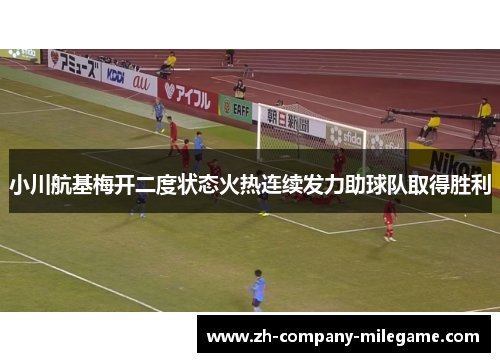 小川航基梅开二度状态火热连续发力助球队取得胜利 小川航基梅开二度状态火热连续发力助球队取得胜利