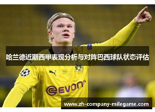 哈兰德近期西甲表现分析与对阵巴西球队状态评估